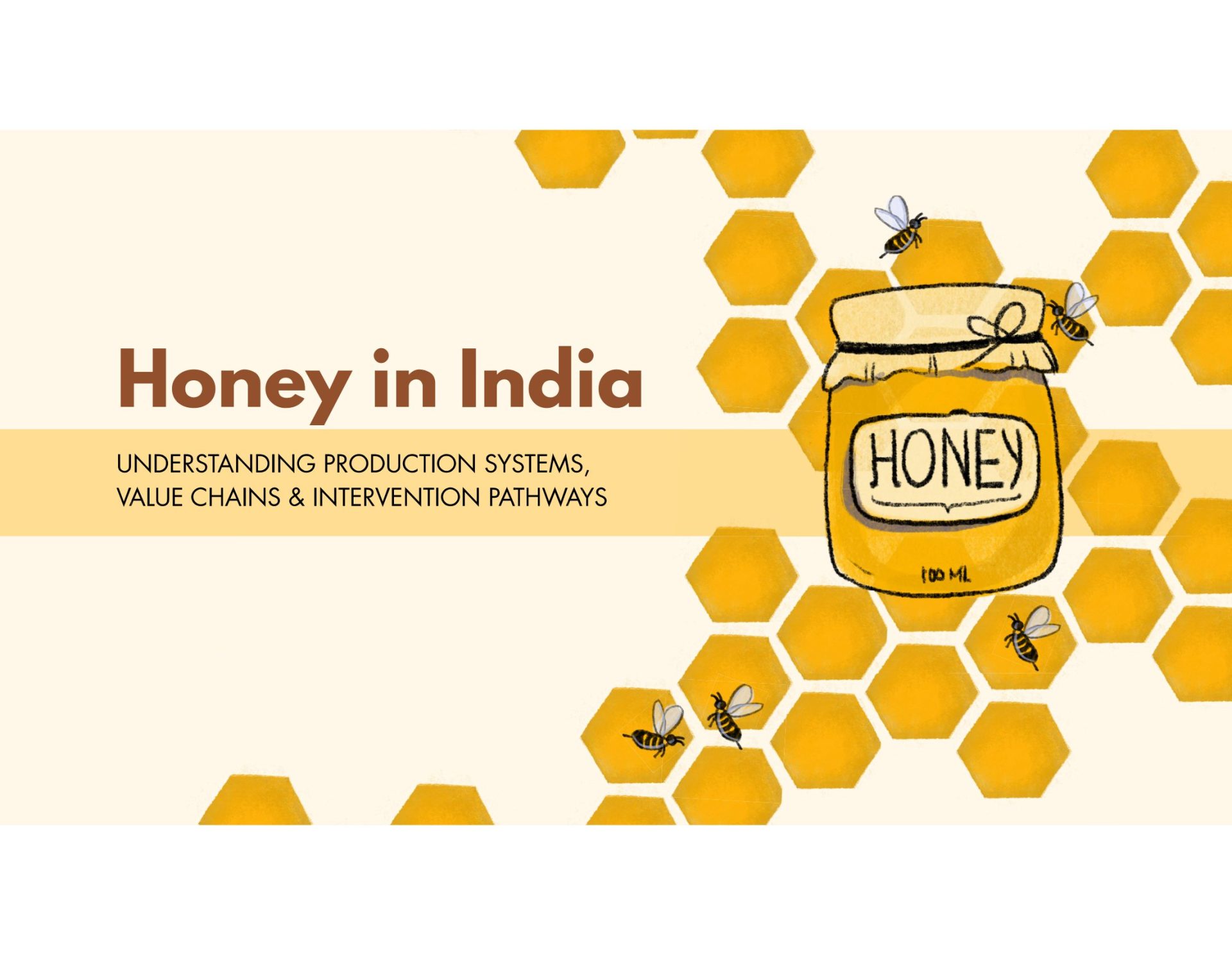 Honey in India &nbsp;&nbsp;&nbsp;&nbsp;&nbsp;&nbsp;&nbsp;&nbsp;&nbsp;&nbsp;&nbsp;&nbsp;&nbsp;&nbsp;&nbsp;&nbsp;&nbsp;&nbsp;&nbsp;&nbsp;&nbsp;&nbsp;&nbsp;&nbsp;&nbsp;&nbsp; UNDERSTANDING PRODUCTION SYSTEMS, VALUE CHAINS & INTERVENTION PATHWAYS